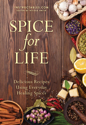 Spice for Life: Delicious Recipes Using Everyday Healing Spices book cover by Instructables.com