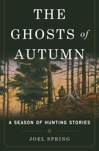 The Ghosts of Autumn: A Season of Hunting Stories book cover by Joel Spring