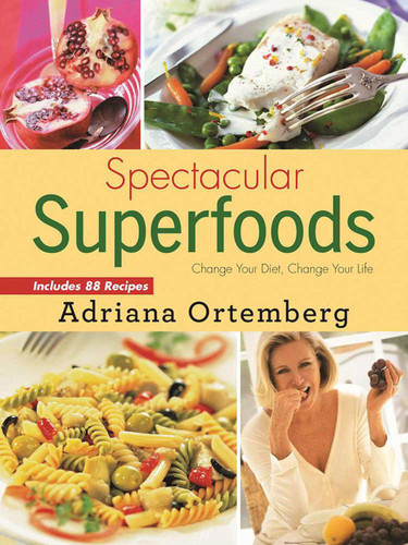 Spectacular Superfoods: Change Your Diet, Change Your Life book cover by Adriana Ortemberg