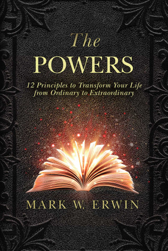 The Powers: 12 Principles to Transform Your Life from Ordinary to Extraordinary book cover by Mark W. Erwin