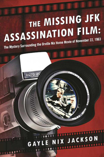 The Missing JFK Assassination Film: The Mystery Surrounding the Orville Nix Home Movie of November 22, 1963 book cover by Gayle Nix Jackson