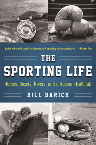 The Sporting Life: Horses, Boxers, Rivers, and a Russian Ballclub book cover by Bill Barich