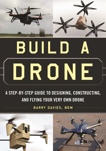 Build a Drone: A Step-by-Step Guide to Designing, Constructing, and Flying Your Very Own Drone book cover by Barry Davies