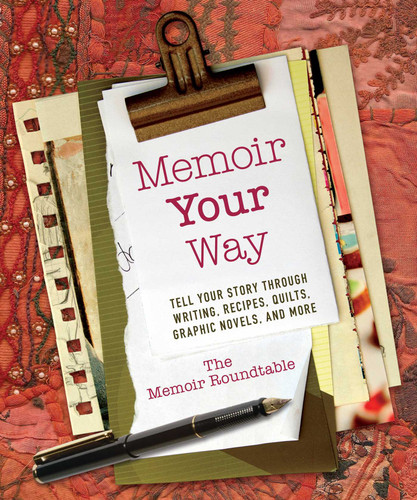 Memoir Your Way: Tell Your Story through Writing, Recipes, Quilts, Graphic Novels, and More book cover by The Memoir Roundtable