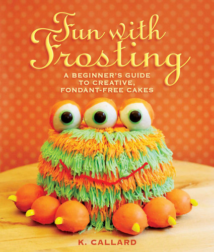 Fun with Frosting: A Beginner's Guide to Decorating Creative, Fondant-Free Cakes book cover by Kaye Callard