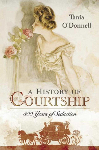 A History of Courtship: 800 Years of Seduction book cover by Tania O'Donnell
