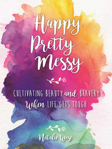 Happy Pretty Messy: Cultivating Beauty and Bravery When Life Gets Tough book cover by Natalie Wise