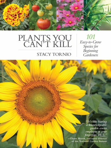Plants You Can't Kill: 101 Easy-to-Grow Species for Beginning Gardeners book cover by Stacy Tornio