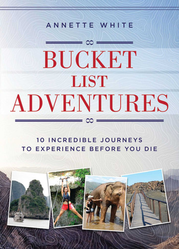Bucket List Adventures: 10 Incredible Journeys to Experience Before You Die book cover by Annette White