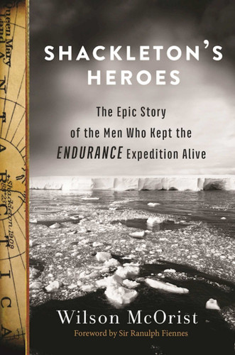 Shackleton's Heroes: The Epic Story of the Men Who Kept the Endurance Expedition Alive book cover by Wilson McOrist