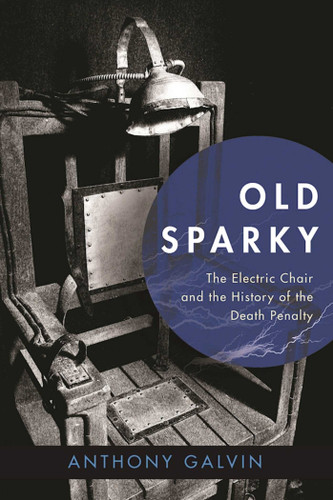 Old Sparky: The Electric Chair and the History of the Death Penalty book cover by Anthony Galvin