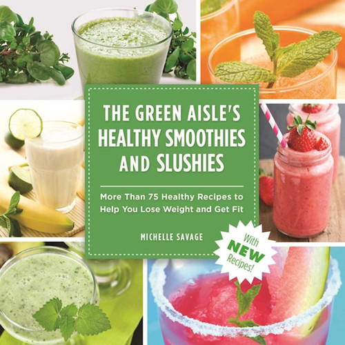 The Green Aisle's Healthy Smoothies & Slushies: More Than Seventy-Five Healthy Recipes to Help You Lose Weight and Get Fit book cover by Michelle Savage