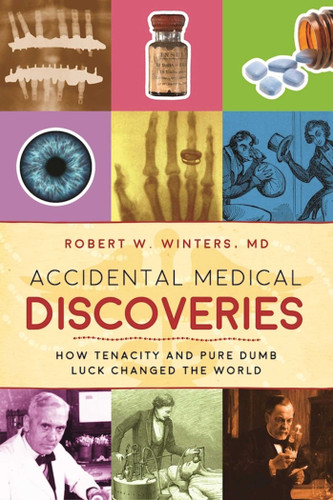 Accidental Medical Discoveries: How Tenacity and Pure Dumb Luck Changed the World book cover by Robert W. Winters