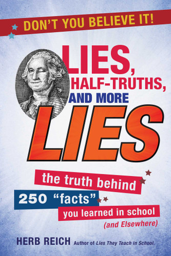 Lies, Half-Truths, and More Lies: The Truth Behind 250 "Facts" You Learned in School (and Elsewhere) book cover by Herb Reich