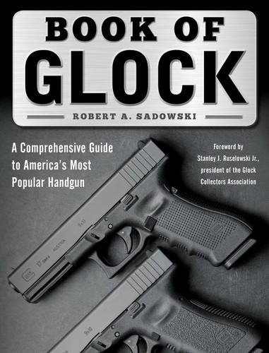 Book of Glock: A Comprehensive Guide to America's Most Popular Handgun book cover by Robert A. Sadowski