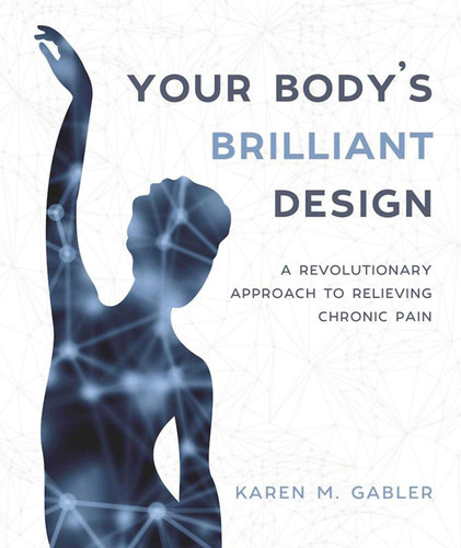 Your Body's Brilliant Design: A Revolutionary Approach to Relieving Chronic Pain book cover by Karen M Gabler