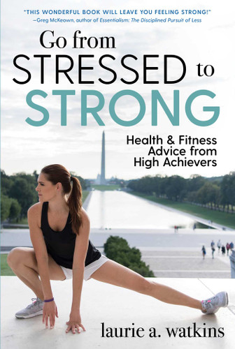 Go from Stressed to Strong: Health and Fitness Advice from High Achievers book cover by Laurie A. Watkins