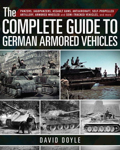 The Complete Guide to German Armored Vehicles: Panzers, Jagdpanzers, Assault Guns, Antiaircraft, Self-Propelled Artillery, Armored Wheeled and Semi-Tracked Vehicles, and More book cover by David Doyle