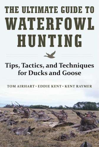 The Ultimate Guide to Waterfowl Hunting: Tips, Tactics, and Techniques for Ducks and Geese book cover by Tom Airhart, Eddie Kent, Kent Raymer