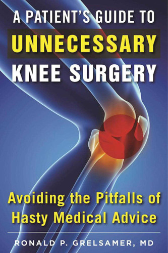 A Patient's Guide to Unnecessary Knee Surgery: How to Avoid the Pitfalls of Hasty Medical Advice book cover by Ronald P. Grelsamer