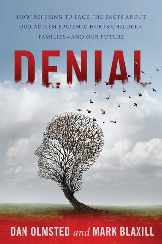 Denial: How Refusing to Face the Facts about Our Autism Epidemic Hurts Children, Families, and Our Future book cover by Mark Blaxill, Dan Olmsted