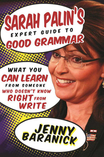 Sarah Palin's Expert Guide to Good Grammar: What You Can Learn from Someone Who Doesn't Know Right from Write book cover by Jenny Baranick