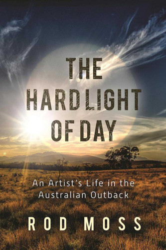 The Hard Light of Day: An Artist's Life in the Australian Outback book cover by Rod Moss