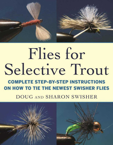 Flies for Selective Trout: Complete Step-by-Step Instructions on How to Tie the Newest Swisher Flies book cover by Doug Swisher, Sharon Swisher