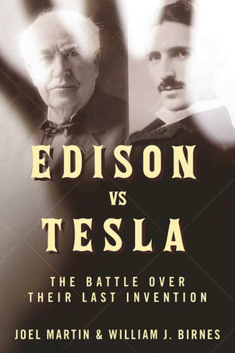 Edison vs. Tesla: The Battle over Their Last Invention book cover by Joel Martin, William J. Birnes