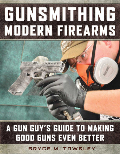 Gunsmithing Modern Firearms: A Gun Guy's Guide to Making Good Guns Even Better book cover by Bryce M. Towsley