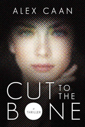 Cut to the Bone: A Thriller book cover by Alex Caan