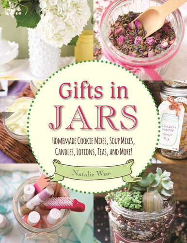 Gifts in Jars: Homemade Cookie Mixes, Soup Mixes, Candles, Lotions, Teas, and More! book cover by Natalie Wise