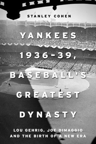 Yankees 1936–39, Baseball's Greatest Dynasty: Lou Gehrig, Joe DiMaggio and the Birth of a New Era book cover by Stanley Cohen