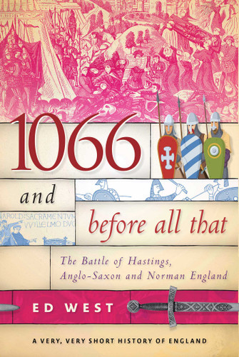 1066 and Before All That: The Battle of Hastings, Anglo-Saxon and Norman England (Very, Very Short History of England) book cover by Ed West