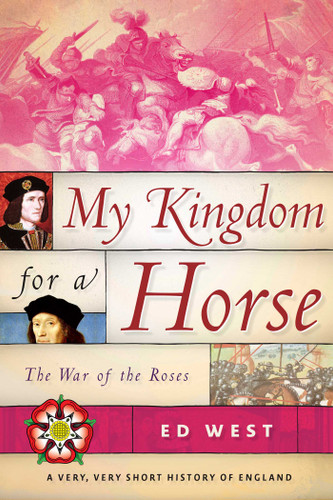 My Kingdom for a Horse: The War of the Roses (Very, Very Short History of England) book cover by Ed West