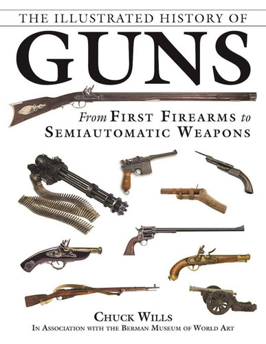 The Illustrated History of Guns: From First Firearms to Semiautomatic Weapons book cover by Chuck Wills