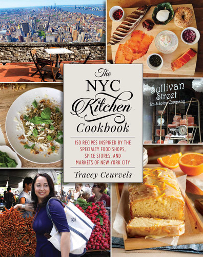 The NYC Kitchen Cookbook: 150 Recipes Inspired by the Specialty Food Shops, Spice Stores, and Markets of New York City book cover by Tracey Ceurvels