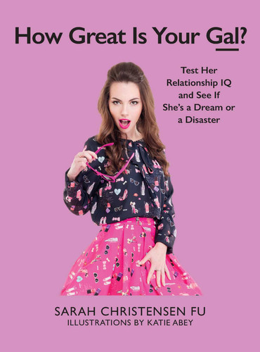 How Great Is Your Gal?: Test Her Relationship IQ and See If She's a Dream or a Disaster book cover by Sarah Christensen Fu