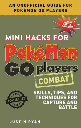 Mini Hacks for Pokémon GO Players: Combat: Skills, Tips, and Techniques for Capture and Battle book cover by Justin Ryan