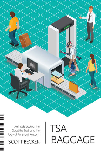 TSA Baggage: An Inside Look at the Good, the Bad, and the Ugly at America's Airports book cover by Scott Becker