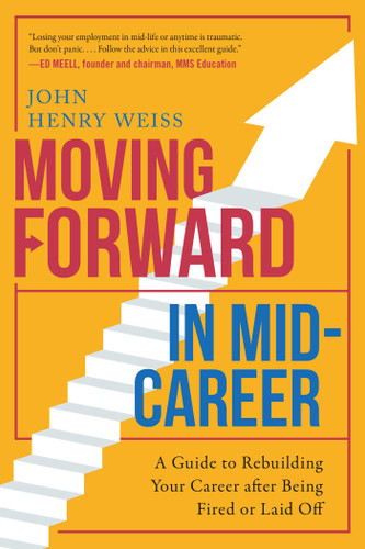 Moving Forward in Mid-Career: A Guide to Rebuilding Your Career after Being Fired or Laid Off book cover by John Henry Weiss