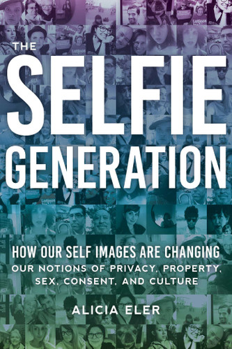 The Selfie Generation: How Our Self-Images Are Changing Our Notions of Privacy, Sex, Consent, and Culture book cover by Alicia Eler