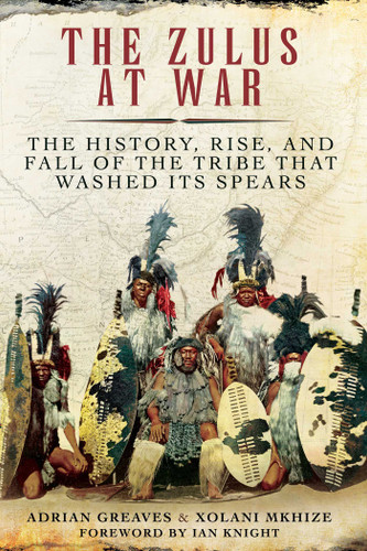 The Zulus at War: The History, Rise, and Fall of the Tribe That Washed Its Spears book cover by Adrian Greaves, Xolani Mkhize