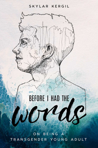 Before I Had the Words: On Being a Transgender Young Adult book cover by Skylar Kergil