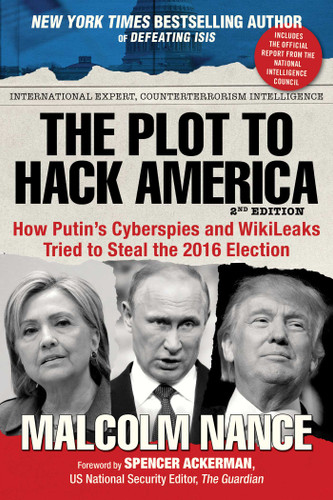 The Plot to Hack America: How Putin's Cyberspies and WikiLeaks Tried to Steal the 2016 Election book cover by Malcolm Nance