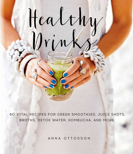 Healthy Drinks: 60 Vital Recipes for Green Smoothies, Juice Shots, Broths, Detox Water, Kombucha, and More book cover by Anna Ottosson