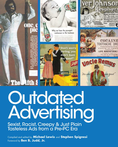 Outdated Advertising: Sexist, Racist, Creepy, and Just Plain Tasteless Ads from a Pre-PC Era book cover by 