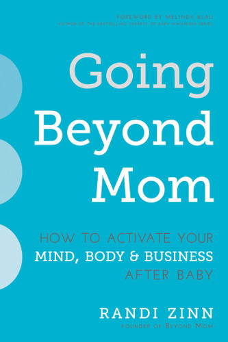 Going Beyond Mom: How to Activate Your Mind, Body & Business After Baby book cover by Randi Zinn
