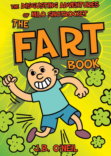 The Fart Book: The Disgusting Adventures of Milo Snotrocket book cover by J. B. O'Neil