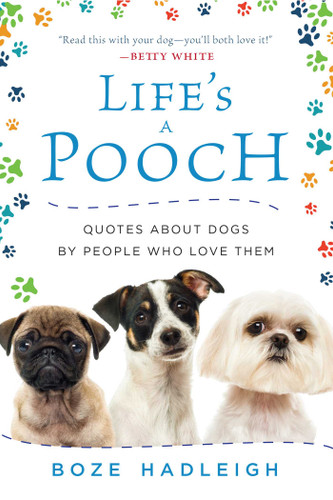 Life's a Pooch: Quotes about Dogs by People Who Love Them book cover by Boze Hadleigh